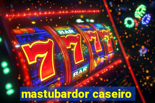 mastubardor caseiro